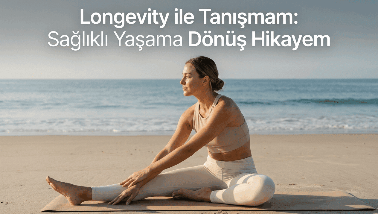 Longevity ile Tanışmam : Sağlıklı Yaşama Dönüş Hikayem